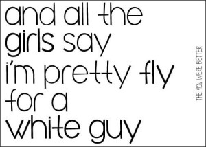 And All the Girls Say Im Pretty Fly For A White Guy Sign